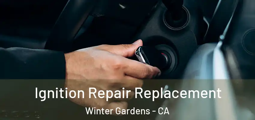 Ignition Repair Replacement Winter Gardens - CA